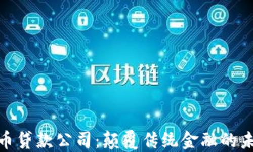 
加密货币贷款公司：颠覆传统金融的未来选择