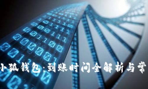  以太坊转小狐钱包：到账时间全解析与常见问题解答