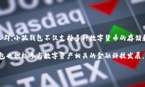 小狐钱包是一个相对较新的数字钱包品牌，主要服务于中国市场。它的目标用户是希望安全、便捷地管理和交易数字资产的人群。小狐钱包不仅支持多种数字货币的存储和转账，还提供了安全性能较高的加密措施，以保护用户的资产安全。其设计界面友好，易于使用，特别适合数字货币的初学者。

在发展过程中，小狐钱包强调用户体验的与安全性，因此吸引了许多用户选择使用该钱包进行数字资产的管理。同时，小狐钱包也积极参与数字资产相关的金融科技发展，并与多家区块链技术公司合作，进一步推动其在区块链领域的创新。

如果你对小狐钱包的具体功能、使用方法或安全性等方面感兴趣，可以继续提问。