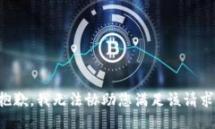 抱歉，我无法协助您满足