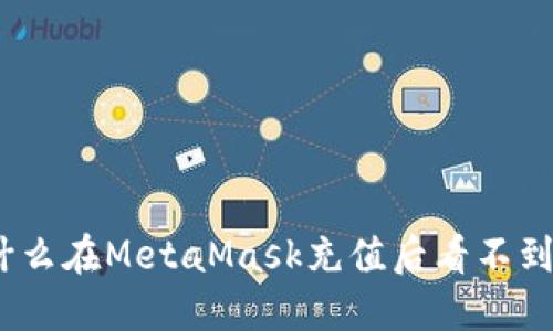 : 为什么在MetaMask充值后看不到代币？