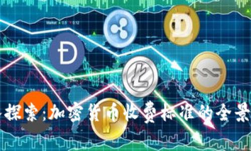 深入探索：加密货币收费标准的全景分析