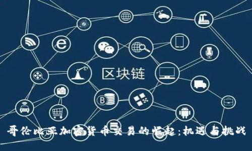 哥伦比亚加密货币交易的崛起：机遇与挑战