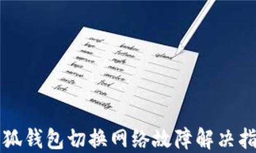 
小狐钱包切换网络故障解决指南