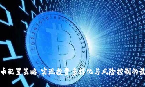 加密货币配置策略：实现投资多样化与风险控制的最佳实践