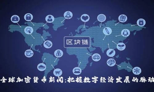 全球加密货币新闻：把握数字经济发展的脉动