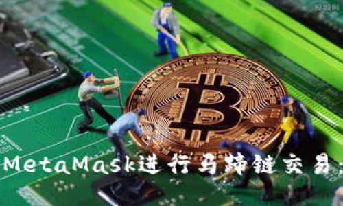 ```xml
如何使用MetaMask进行马蹄链交易：详尽指南