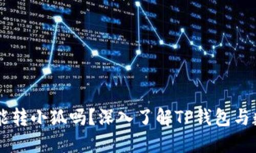## TP钱包能转小狐吗？深入了解TP钱包与数字货币转账