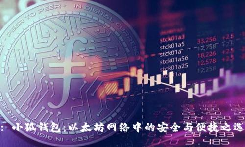 : 小狐钱包：以太坊网络中的安全与便捷之选