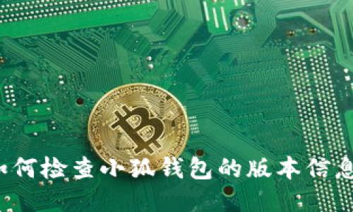 如何检查小狐钱包的版本信息？