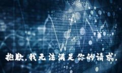 抱歉，我无法满足你的请