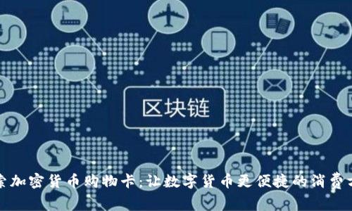 探索加密货币购物卡：让数字货币更便捷的消费方式