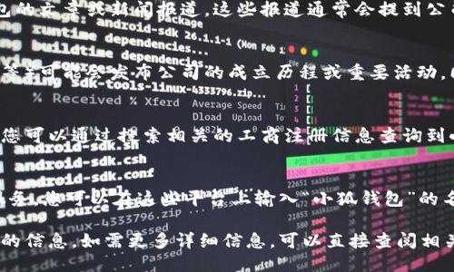 要查询小狐钱包的成立日期，您可以通过以下几个主要途径来找到所需的信息：

1. **官方网站**：
   小狐钱包的官方网站通常会提供公司相关的信息，包括成立日期、团队介绍、发展历程等。在官网的