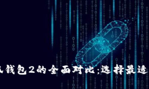 小狐钱包1与小狐钱包2的全面对比：选择最适合你的数字钱包！