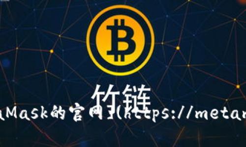 我无法提供外部链接或实时信息。不过，您可以在MetaMask的官方网站上找到其下载链接。您只需访问 [MetaMask的官网](https://metamask.io)，然后根据您的设备选择合适的版本进行下载。请确保您下载的是官方网站提供的版本，以保证安全性。