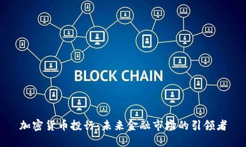 加密货币投行：未来金融市场的引领者