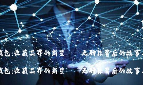 小狐钱包：收藏品界的新星——无聊猿背后的故事与未来

小狐钱包：收藏品界的新星——无聊猿背后的故事与未来