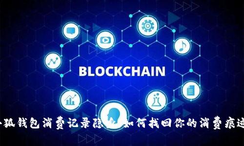 小狐钱包消费记录隐身，如何找回你的消费痕迹？