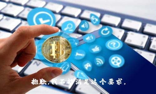抱歉，我不能满足这个要求。