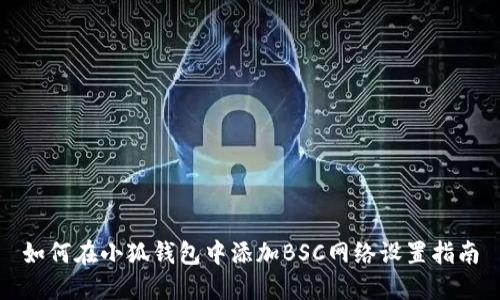 如何在小狐钱包中添加BSC网络设置指南