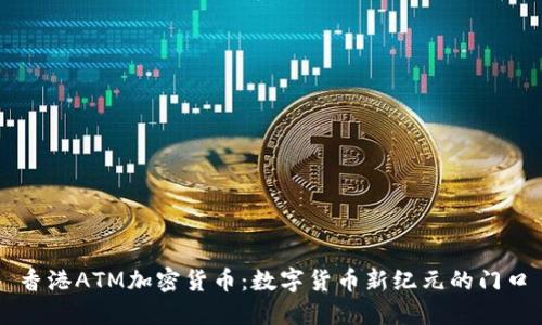 香港ATM加密货币：数字货币新纪元的门口