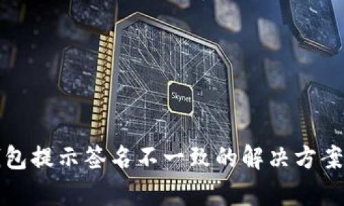 小狐钱包提示签名不一致的解决方案与解析