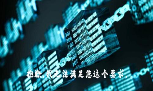 抱歉，我无法满足您这个要求。