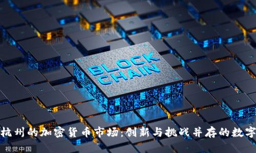 揭秘杭州的加密货币市场：创新与挑战并存的数字时代