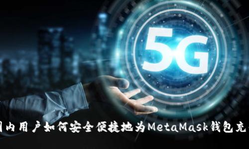 国内用户如何安全便捷地为MetaMask钱包充值