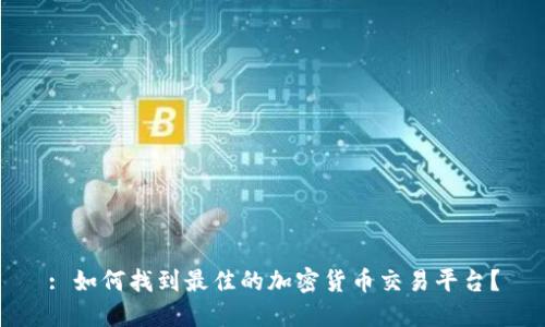 : 如何找到最佳的加密货币交易平台？