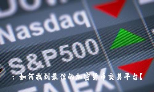 : 如何找到最佳的加密货币交易平台？