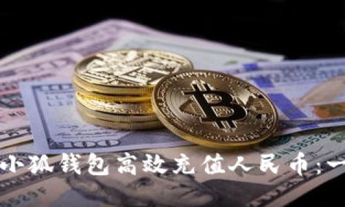 如何通过小狐钱包高效充值人民币：一步步指南