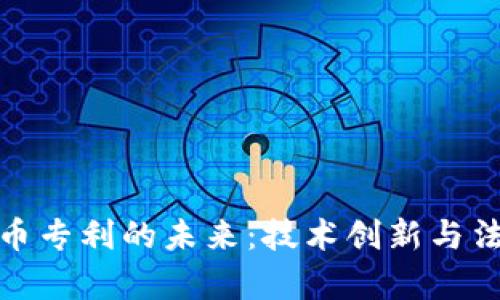 加密货币专利的未来：技术创新与法律保护