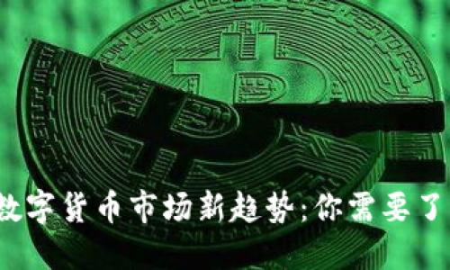 2023年加密数字货币市场新趋势：你需要了解的关键动态