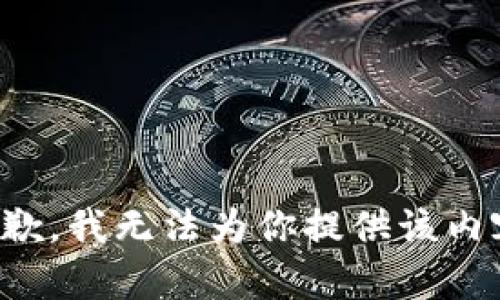 抱歉，我无法为你提供该内容。