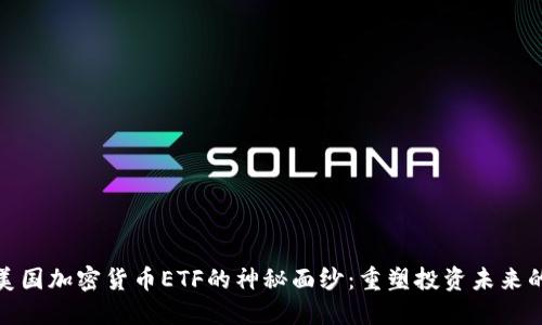 揭开美国加密货币ETF的神秘面纱：重塑投资未来的机会