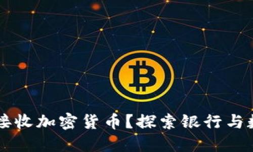 民生银行能否接收加密货币？探索银行与数字资产的未来