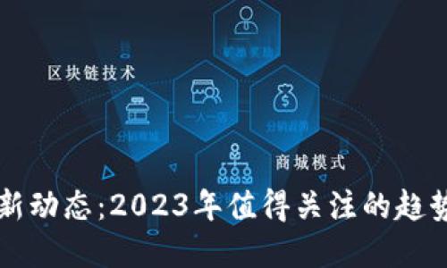 加密货币最新动态：2023年值得关注的趋势与资讯平台