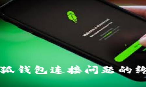 解决小狐钱包连接问题的终极指南