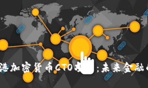  探秘香港加密货币CTO项目：未来金融的新机遇