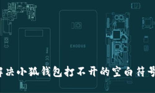 如何解决小狐钱包打不开的空白符号问题？