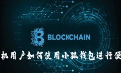 华为手机用户如何使用小