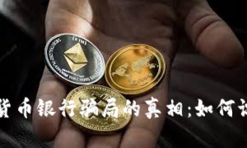 揭开加密货币银行骗局的真相：如何识别与防范