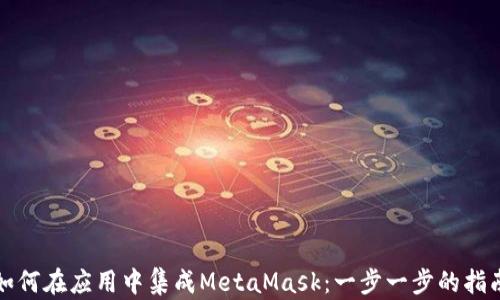 
如何在应用中集成MetaMask：一步一步的指南