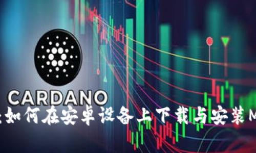 全面指南：如何在安卓设备上下载与安装MetaMask