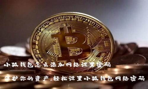 小狐钱包怎么添加网络设置密码

保护你的资产，轻松设置小狐钱包网络密码