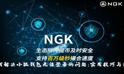 如何解决小狐钱包无法登录的问题：实用技巧与方法