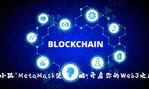 “小狐”MetaMask使用攻略：开启你的Web3之旅
