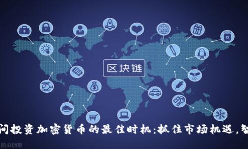 春节期间投资加密货币的最佳时机：抓住市场机遇，智慧理财