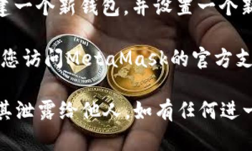 抱歉，您遇到了MetaMask密码错误的问题。请尝试以下解决方案：

1. **确认密码**：确保您输入的密码完全正确，包括大小写和特殊字符。记住，密码是区分大小写的。

2. **查看输入法**：有时候，我们可能不小心开启了输入法中的特殊模式（如大写锁定），这会导致输入的密码与实际密码不符。

3. **重置密码**：如果您已成功备份助记词，可以选择重置密码。如果忘记密码，而又没有备份助记词，可能无法恢复您的钱包。

4. **助记词恢复**：使用您钱包的助记词再次创建一个新钱包，并设置一个新密码。

5. **联系客服**：如果您仍然无法解决问题，建议您访问MetaMask的官方支持页面，查看常见问题解答或联系客服寻求帮助。

请注意，保护您的助记词和私钥非常重要，切勿将其泄露给他人。如有任何进一步的问题，欢迎随时提问！